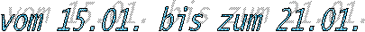 vom 15.01. bis zum 21.01. 