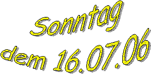 Sonntag
dem 16.07.06